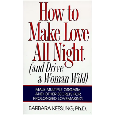 How to Make Love All Night: And Drive a Woman Wild!
