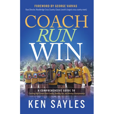 Coach, Run, Win: A Comprehensive Guide to Coaching High School Cross Country, Running Fast, and Winning Championships