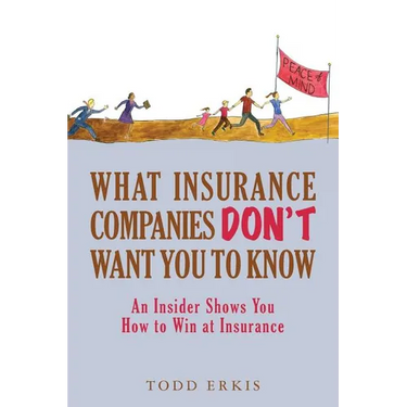 What Insurance Companies Don't Want You to Know: An Insider Shows You How to Win at Insurance