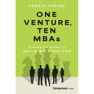 One Venture, Ten MBAs: A Warrior Guide to Building Startups