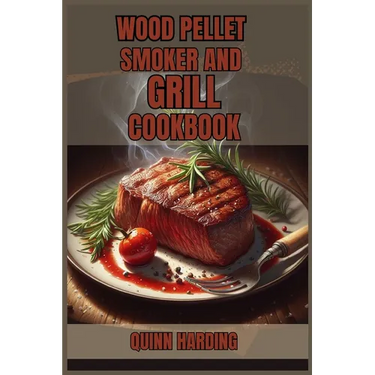 Wood Pellet Smoker and Grill Cookbook: Flavorful Grilling and Smoking Recipes for Your Wood Pellet Smoker (2024 Guide for Beginners)