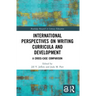 International Perspectives on Writing Curricula and Development: A Cross-Case Comparison