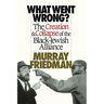 What Went Wrong?: The Creation & Collapse of the Black-Jewish Alliance