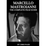 Marcello Mastroianni: The Complete Film Guide