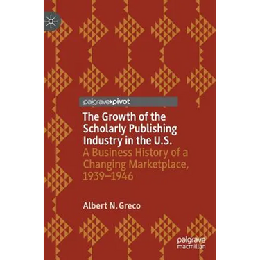 The Growth of the Scholarly Publishing Industry in the U.S.: A Business History of a Changing Marketplace, 1939-1946