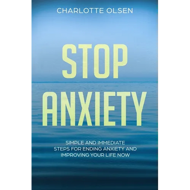 Stop Anxiety: Simple and Immediate Steps For Ending Anxiety and Improving Your Life Now