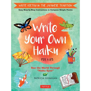 Write Your Own Haiku for Kids: Write Poetry in the Japanese Tradition - Easy Step-By-Step Instructions to Compose Simple Poems