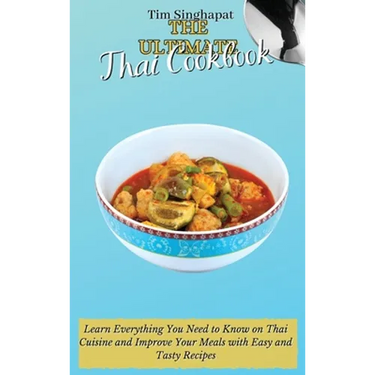 The Ultimate Thai Cookbook: Learn Everything You Need to Know on Thai Cuisine and Improve Your Meals with Easy and Tasty Recipes