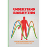 Understand Biorhythm: Explore Your Internal Factor Affecting Your Daily Life: Biological System