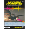 Game Audio Fundamentals: An Introduction to the Theory, Planning, and Practice of Soundscape Creation for Games