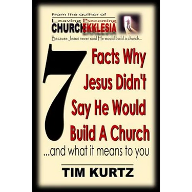 7 Facts Why Jesus Didn't Say He Would Build a Church: ...and What It Means to You