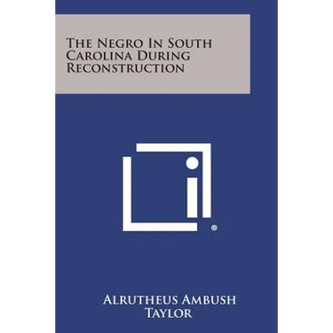 The Negro in South Carolina During Reconstruction