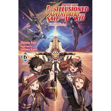 Apparently, Disillusioned Adventurers Will Save the World, Vol. 6 (Light Novel): The Dream's End Volume 6