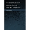 Ethics for Television Researchers and Associate Producers
