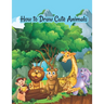 How to draw cute animals: A Fun and Simple Step-by-Step Drawing and Activity Book for Kids to Learn to Draw Cute Animals