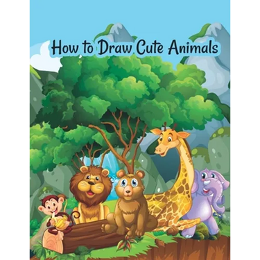 How to draw cute animals: A Fun and Simple Step-by-Step Drawing and Activity Book for Kids to Learn to Draw Cute Animals
