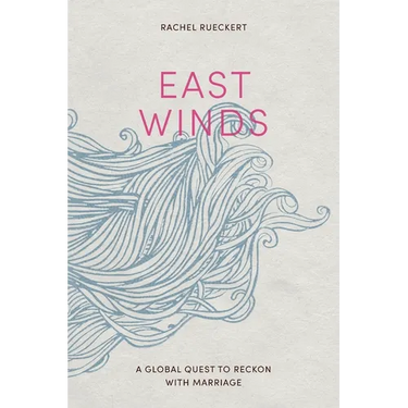 East Winds: A Global Quest to Reckon with Marriage
