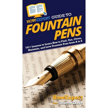 HowExpert Guide to Fountain Pens: 101+ Lessons to Learn How to Find, Use, Clean, Maintain, and Love Fountain Pens from A to Z