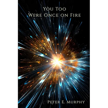 You Too Were Once on Fire