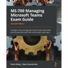MS-700 Managing Microsoft Teams Exam Guide - Second Edition: Configure and manage Microsoft Teams workloads and achieve Microsoft 365 certification wi