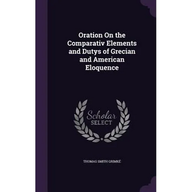 Oration On the Comparativ Elements and Dutys of Grecian and American Eloquence