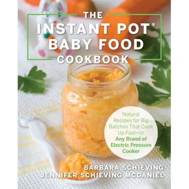 The Instant Pot Baby Food Cookbook: Wholesome Recipes That Cook Up Fast - In Any Brand of Electric Pressure Cooker