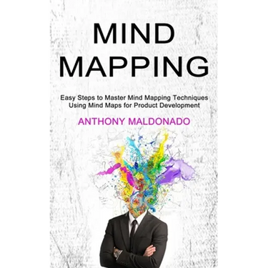 Mind Mapping: Easy Steps to Master Mind Mapping Techniques (Using Mind Maps for Product Development)