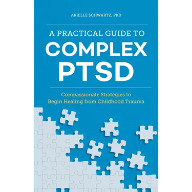 A Practical Guide to Complex Ptsd: Compassionate Strategies to Begin Healing from Childhood Trauma