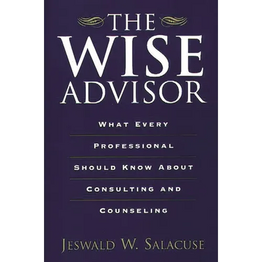 The Wise Advisor: What Every Professional Should Know about Consulting and Counseling