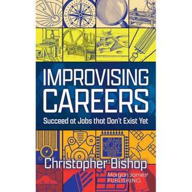 Improvising Careers: Succeed at Jobs That Don't Exist Yet