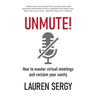 Unmute!: How to Master Virtual Meetings and Reclaim Your Sanity