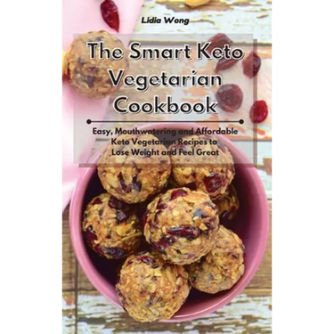 The Smart Keto Vegetarian Cookbook: Easy, Mouthwatering and Affordable Keto Vegetarian Recipes to Lose Weight and Feel Great