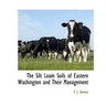 The Silt Loam Soils of Eastern Washington and Their Management