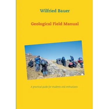 Geological Field Manual: A practical guide for students and enthusiasts