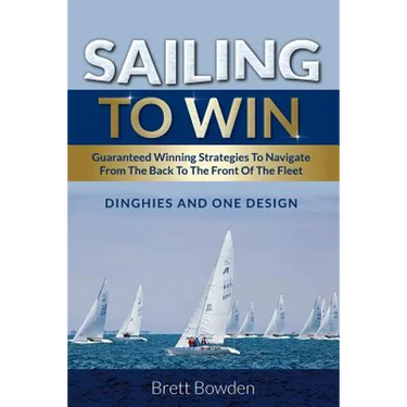 Sailing To Win: Guaranteed Winning Strategies To Navigate From The Back To The Front Of The Fleet