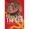 Escape From The Sun: Surviving the Tyrannies of Lenin, Hitler and Stalin