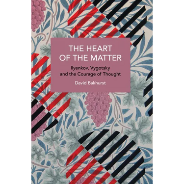 The Heart of the Matter: Ilyenkov, Vygotsky and the Courage of Thought