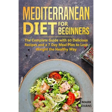 Mediterranean Diet for Beginners: The Complete Guide with 60 Delicious Recipes and a 7-Day Meal Plan to Lose Weight the Healthy Way