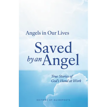 Saved by an Angel: True Stories of God's Hand at Work