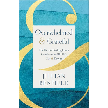 Overwhelmed & Grateful: The Key to Finding God's Goodness in All Life's Ups & Downs