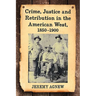 Crime, Justice and Retribution in the American West, 1850-1900