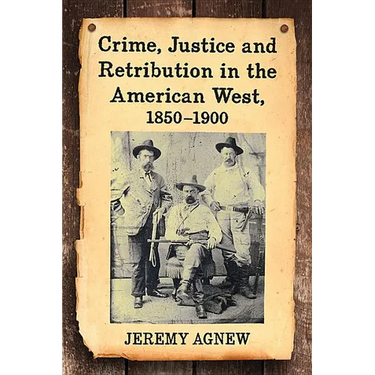 Crime, Justice and Retribution in the American West, 1850-1900