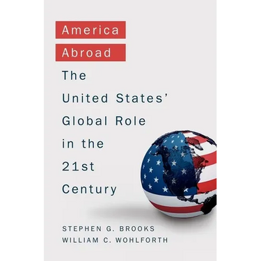 America Abroad: Why the Sole Superpower Should Not Pull Back from the World