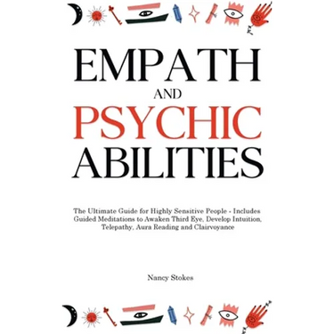 Empath and Psychic Abilities: The Ultimate Guide for Highly Sensitive People - Includes Guided Meditations to Awaken Third Eye, Develop Intuition, Tel