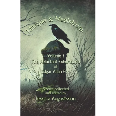Masque & Maelström Volume 1: The Reluctant Exhumation of Edgar Allan Poe