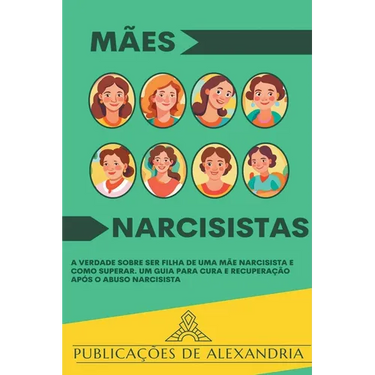 Mães Narcisistas: A Verdade sobre ser Filha de uma Mãe Narcisista e Como Superar. Um Guia para Cura e Recuperação após o Abuso Narcisist