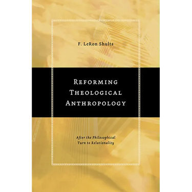 Reforming Theological Anthropology: After the Philosophical Turn to Relationality