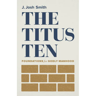 The Titus Ten: Foundations for Godly Manhood