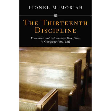 The Thirteenth Discipline: Formative and Reformative Discipline in Congregational Life