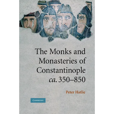 The Monks and Monasteries of Constantinople, CA. 350 850